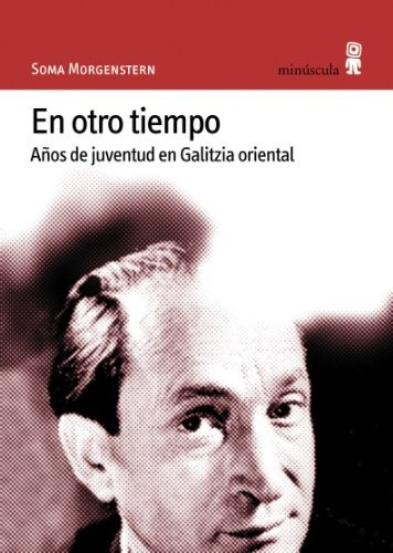 En Otro Tiempo: Años De Juventud En Galitzia Oriental, De Soma Morgenstern. Editorial Minuscula, Tapa Blanda, Edición 1 En Español