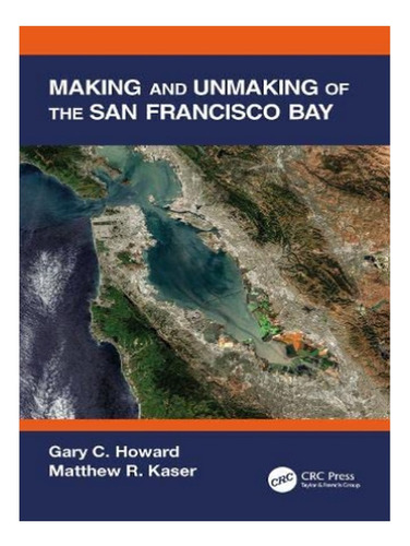 Making And Unmaking Of The San Francisco Bay - Gary C.. Eb03