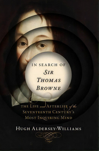 In Search Of Sir Thomas Browne : The Life And Afterlife Of The Seventeenth Century's Most Inquiri..., De Hugh Aldersey-williams. Editorial Ww Norton & Co, Tapa Dura En Inglés