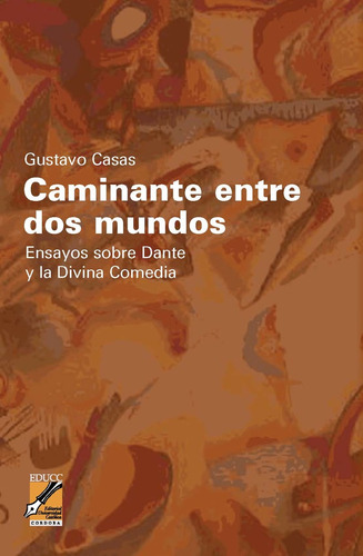Caminante Entre Dos Mundos: Ensayos Sobre Dante Y La Divina Comedia, De Casas, Gustavo. Serie N/a, Vol. Volumen Unico. Editorial Educc, Tapa Blanda, Edición 1 En Español, 2008