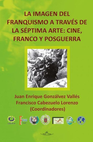 La Imagen Del Franquismo A Través De La Séptima Arte: Cine, Franco Y Posguerra, De Juan Enrique Gonzálvez Vallés Y Francisco Cabezuelo Lorenzo. Editorial Vision Libros, Tapa Blanda En Español, 2012