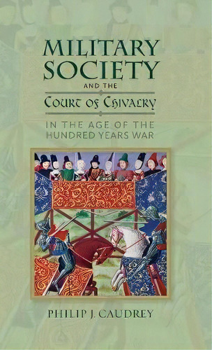 Military Society And The Court Of Chivalry In The Age Of The Hundred Years War, De Philip J. Caudrey. Editorial Boydell Brewer Ltd, Tapa Dura En Inglés