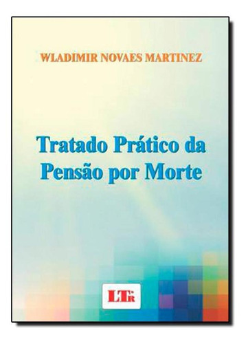 Tratado Pratico Da Pensao Por Morte, De Martinez, Wladimir Novaes. Editora Ltr, Capa Mole Em Português
