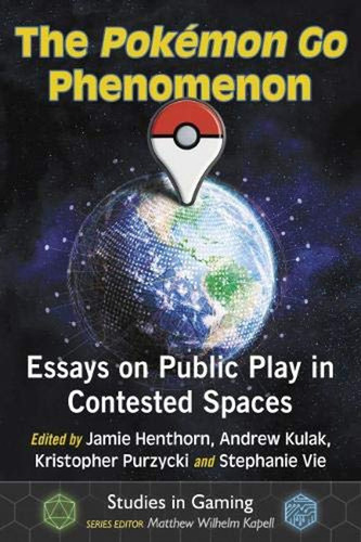 The Pokemon Go Phenomenon: Essays On Public Play In Conteste