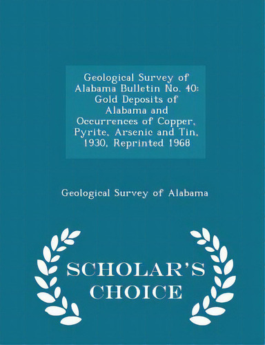 Geological Survey Of Alabama Bulletin No. 40: Gold Deposits Of Alabama And Occurrences Of Copper,..., De Geological Survey Of Alabama. Editorial Scholars Choice, Tapa Blanda En Inglés