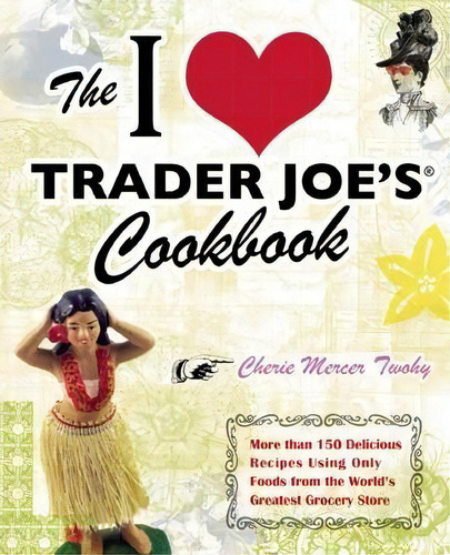 The I Love Trader Joe's Cookbook, De Cherie Mercer Twohy. Editorial Ulysses Press, Tapa Blanda En Inglés