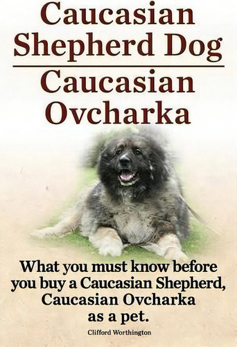 Caucasian Shepherd Dog. Caucasian Ovcharka. What You Must Know Before You Buy A Caucasian Shepher..., De Clifford Worthington. Editorial Imb Publishing, Tapa Blanda En Inglés