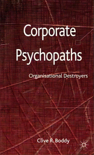 Corporate Psychopaths : Organizational Destroyers: Organisational Destroyers, De Clive Boddy., Vol. 1. Editorial Palgrave Macmillan, Tapa Dura En Inglés