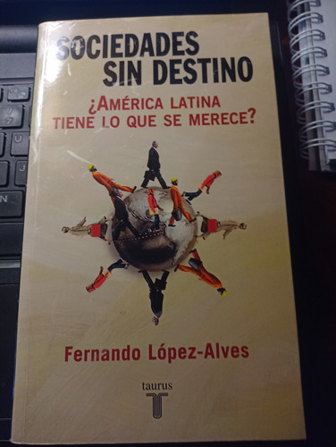 Sociedades Sin Destino. América Latina Tiene Lo Que Merece?