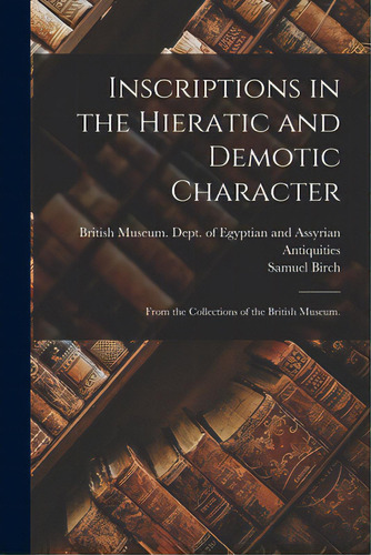 Inscriptions In The Hieratic And Demotic Character: From The Collections Of The British Museum., De British Museum Dept Of Egyptian And., Vol. 1. Editorial Legare Street Pr, Tapa Blanda En Inglés