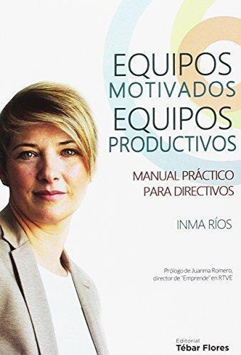 Equipos Motivados Equipos Productivos Manual Practico Para D