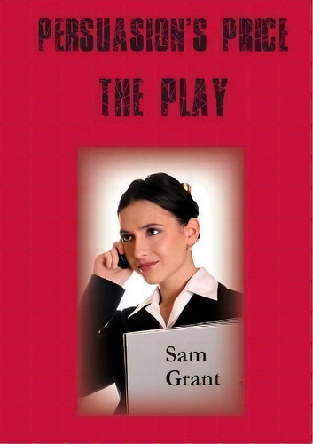 Persuasion's Price - A Play, De Sam Grant. Editorial Paragon Publishing, Tapa Blanda En Inglés