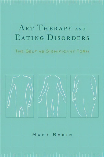 Art Therapy And Eating Disorders : The Self As Significant Form, De Mury Rabin. Editorial Columbia University Press, Tapa Blanda En Inglés