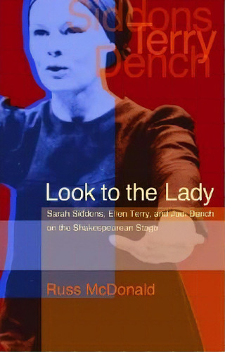 Look To The Lady : Sarah Siddons, Ellen Terry, And Judi Dench On The Shakespearean Stage, De Russ Mcdonald. Editorial University Of Georgia Press, Tapa Dura En Inglés
