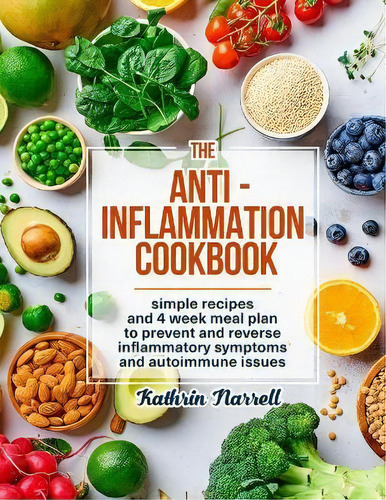 The Anti-inflammation Cookbook : Simple Recipes And 4 Week Meal Plan To Prevent And Reverse Infla..., De Kathrin Narrell. Editorial Pulsar Publishing, Tapa Blanda En Inglés