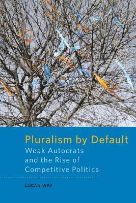 Libro Pluralism By Default : Weak Autocrats And The Rise ...