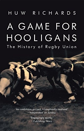 A Game For Hooligans The History Of Rugby Union