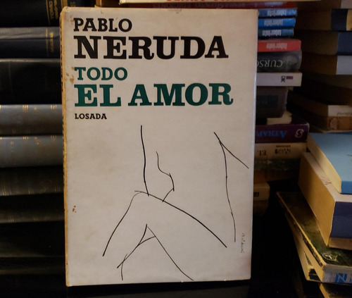 Todo El Amor - Pablo Neruda - Losada - 1968 - Tapa Dura