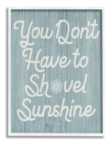 Stupell Industries You Don't Shovel Sunshine - Declaración M