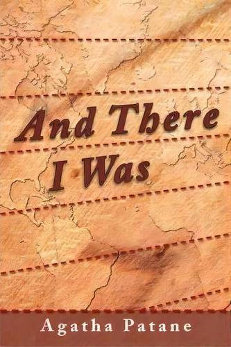 And There I Was, De Agatha Patane. Editorial Iuniverse, Tapa Dura En Inglés