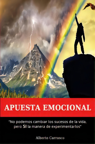 Apuesta Emocional: Los Sucesos De La Vida No Se Pueden Cambiar, Pero Si La Forma De Experimentarlos, De Carrasco, A.. Editorial Createspace, Tapa Blanda En Español