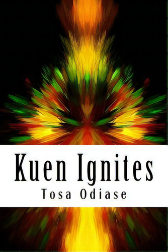 Kuen Ignites : Kuen, A Poor Boy Acquires The Power Of Legend, Misute Kasai. How Will Kuen Control..., De Tosa Moses Odiase. Editorial Createspace Independent Publishing Platform, Tapa Blanda En Inglés