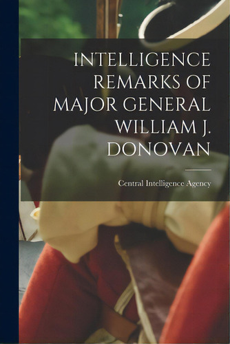 Intelligence Remarks Of Major General William J. Donovan, De Central Intelligence Agency. Editorial Hassell Street Pr, Tapa Blanda En Inglés