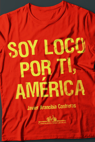 Soy Loco Por Ti América!, de treras, Javier Arancibia. Editorial Companhia das Letras, capa mole em português, 2016