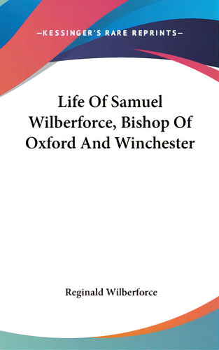 Life Of Samuel Wilberforce, Bishop Of Oxford And Winchester, De Wilberforce, Reginald. Editorial Kessinger Pub Llc, Tapa Dura En Inglés
