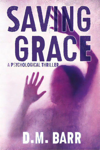 Saving Grace: A Psychological Thriller, De Barr, D. M.. Editorial Lightning Source Inc, Tapa Blanda En Inglés