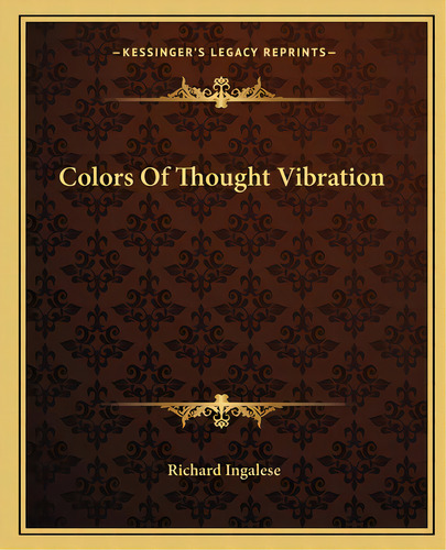 Colors Of Thought Vibration, De Ingalese, Richard. Editorial Kessinger Pub Llc, Tapa Blanda En Inglés