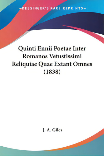 Quinti Ennii Poetae Inter Romanos Vetustissimi Reliquiae Quae Extant Omnes (1838), De Giles, J. A.. Editorial Kessinger Pub Llc, Tapa Blanda En Inglés