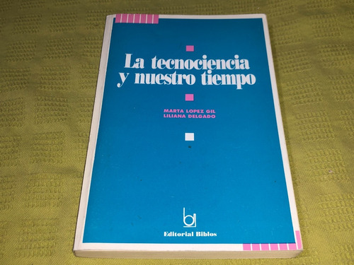 La Tecnociencia Y Nuestro Tiempo - Marta L. Gil Y L. Delgado
