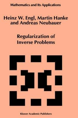 Regularization Of Inverse Problems - Heinz W. Engl