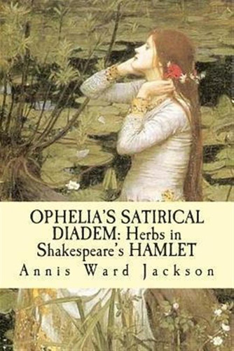 Ophelia's Satirical Diadem : Herbs In Shakespeare's Hamle...