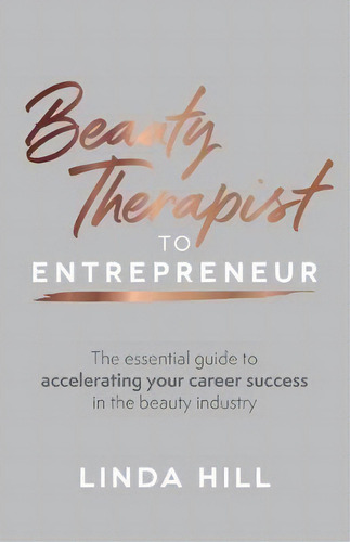 Beauty Therapist To Entrepreneur : The Essential Guide To Accelerating Your Career Success In The..., De Linda Hill. Editorial Rethink Press, Tapa Blanda En Inglés