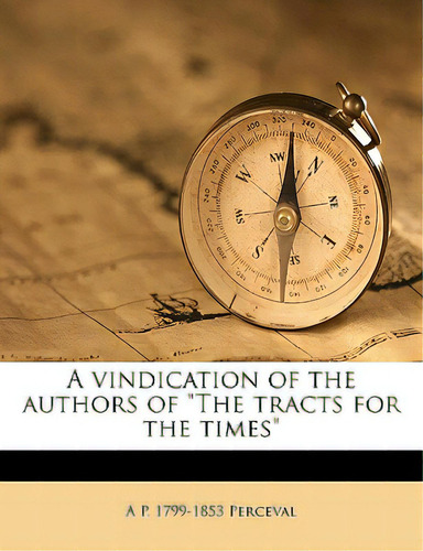A Vindication Of The Authors Of The Tracts For The Times, De Perceval, A. P. 1799-1853., Vol. 1. Editorial Nabu Pr, Tapa Blanda En Inglés