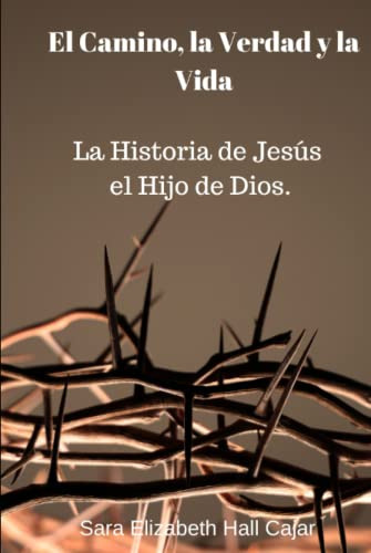 El Camino La Verdad Y La Vida: La Historia De Jesus El Hijo