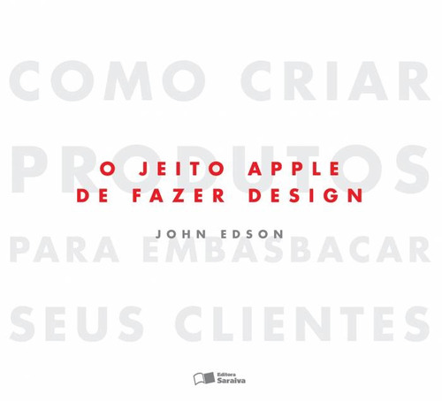 O jeito Apple de fazer design: Como criar produtos para embasbacar seus clientes, de Edson, John. Editora Saraiva Educação S. A., capa mole em português, 2013