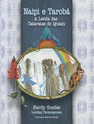 Naipi E Tarobá - A Lenda Das Cataratas Do Iguaçu: Naipi E Tarobá - A Lenda Das Cataratas Do Iguaçu, De Guedes, Hardy. Editora Graciosa, Capa Mole, Edição 1 Em Português, 2021