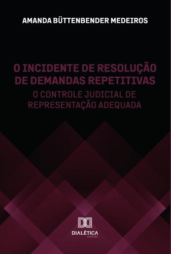 O INCIDENTE DE RESOLUÇÃO DE DEMANDAS REPETITIVAS, de AMANDA BÜTTENBENDER MEDEIROS. Editorial EDITORA DIALETICA, tapa blanda en portugués