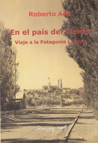 Roberto Arlt: En El País Del Viento. Viaje A La Patagonia