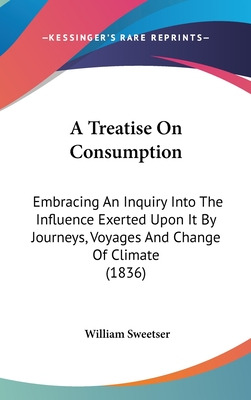 Libro A Treatise On Consumption: Embracing An Inquiry Int...