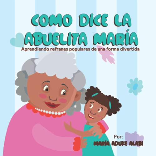 Como Dice La Abuelita Maria: Aprendiendo Refranes Populares