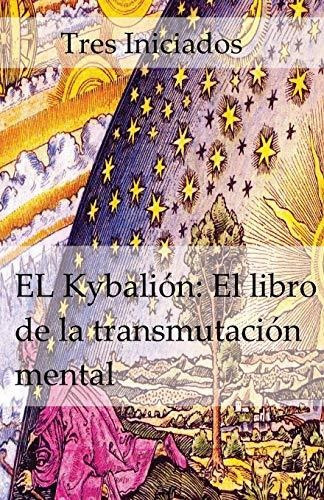 El Kybalion El Libro De La Transmutacion Mental Un Estudio, De Iniciados, T. Editorial Createspace Independent Publishing Platform, Tapa Blanda En Español, 2010