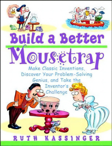 Build A Better Mousetrap : Make Classic Inventions, Discover Your Problem-solving Genius, And Tak..., De Ruth Kassinger. Editorial John Wiley & Sons Inc, Tapa Blanda En Inglés, 2002
