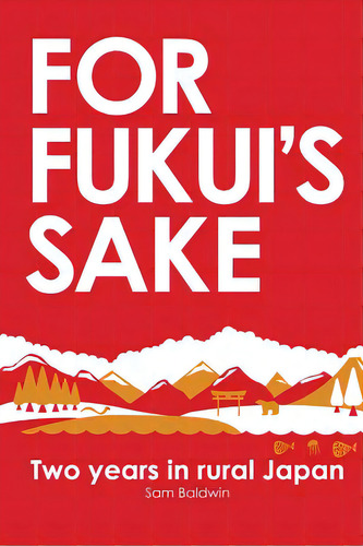 For Fukui's Sake: Two Years In Rural Japan, De Baldwin, Sam. Editorial Createspace, Tapa Blanda En Inglés