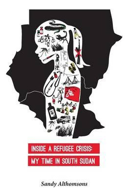 Libro Inside A Refugee Crisis : My Time In South Sudan - ...