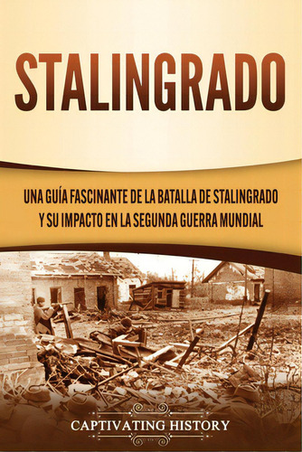 Stalingrado: Una Guãâa Fascinante De La Batalla De Stalingrado Y Su Impacto En La Segunda Guerr..., De History, Captivating. Editorial Captivating History, Tapa Blanda En Español