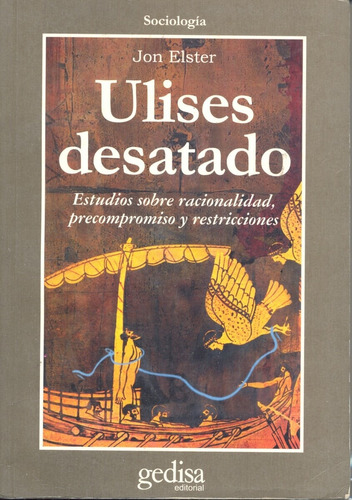 Ulises desatado: Estudios sobre racionalidad, precompromiso y restricciones, de Elster, Jon. Serie Cla- de-ma Editorial Gedisa en español, 2002